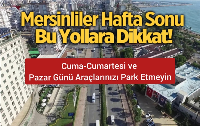 Kapalı Yollar! Mersinliler Dikkat! 3 Gün Boyunca Araç Park Edilemeyecek