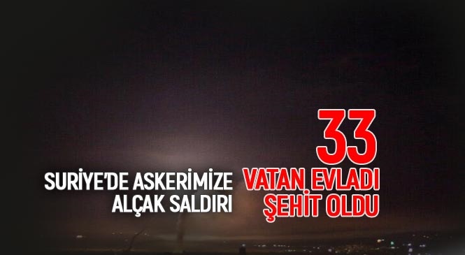 SURİYE'DE ESED REJİMİ TARAFINDAN YAPILAN ALÇAK SALDIRIDA 33 ASKERİMİZ ŞEHİT OLDU